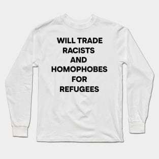 Will Trade Racists and Homophobes for Refugees (Black) Long Sleeve T-Shirt